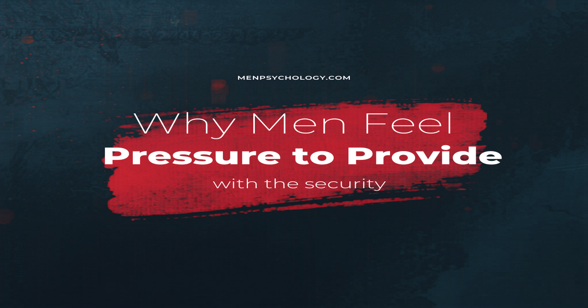 Why Man Why Men Feel Pressure to Provide: The Psychology of the Male ...